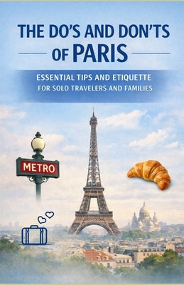 The Do's and Don'ts of Paris: Essential Tips and Etiquette for Solo Travelers and Families by Slama, Bah