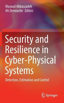 Security and Resilience in Cyber-Physical Systems: Detection, Estimation and Control by Abbaszadeh, Masoud