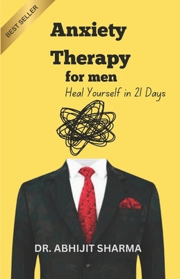 Anxiety Therapy for Men: Heal Yourself in 21 Days by Sharma, Abhijit