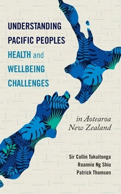 Understanding Pacific Peoples Health and Wellbeing Challenges in Aotearoa New Zealand by Tukuitonga, Collin