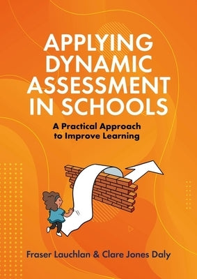 Applying Dynamic Assessment in Schools: A Practical Approach to Improve Learning by Lauchlan, Fraser