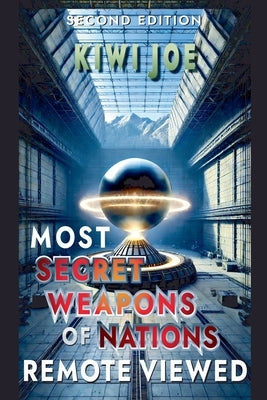 Most Secret Weapons of Nations Remote Viewed: Second Edition by Joe, Kiwi