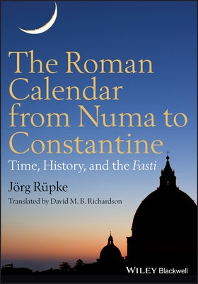 The Roman Calendar from Numa to Constantine by Rüpke, Jörg