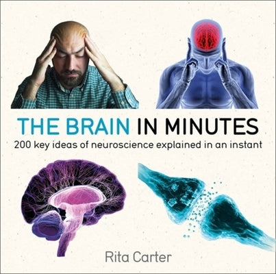 The Brain in Minutes: 200 Key Ideas of Neuroscience Explained in an Instant by Carter, Rita