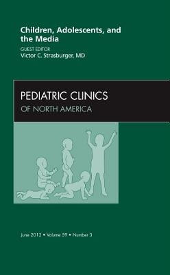 Children, Adolescents, and the Media, an Issue of Pediatric Clinics: Volume 59-3 by Strasburger, Victor C.
