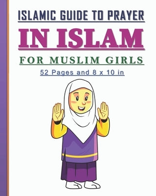 Islamic Guide to Prayer in Islam for Girls: Islamic book to practice prayers in Islam for girls. Nice gift for muslim girls. by Publication, Sara
