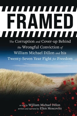 Framed: The Corruption and Cover- up Behind the Wrongful Conviction of William Michael Dillon and his Twenty-Seven Year Fight for Freedom by Dillon, William
