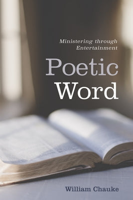 Poetic Word: Ministering Through Entertainment by Chauke, William