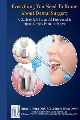 Everything You Need to Know about Periodontal and Implant Surgery: A Guide to Safe, Successful Periodontal & Implant Surgery From the Experts by Weiss, Barry J.