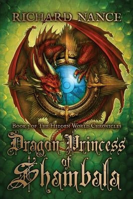 Dragon Princess of Shambala: Book 3 of The Hidden World Chronicles by Nance, Richard