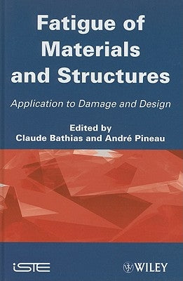 Fatigue of Materials and Structures: Application to Damage and Design by Bathias, Claude