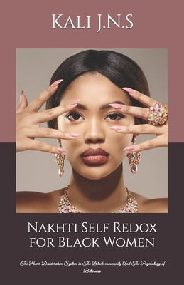 Nakhti Self Redox for Black Women: The Power Desideratum System in The Black community And The Psychology of Bitterness by J. N. S., Kali