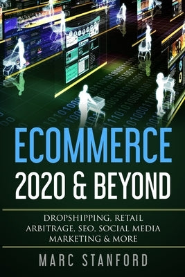 Ecommerce 2020 & Beyond: Dropshipping, Retail Arbitrage, SEO, Social Media Marketing & More by Stanford, Marc