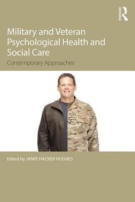 Military Veteran Psychological Health and Social Care: Contemporary Issues by Hacker Hughes, Jamie