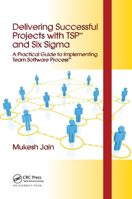Delivering Successful Projects with TSP(SM) and Six Sigma: A Practical Guide to Implementing Team Software Process(SM) by Jain, Mukesh