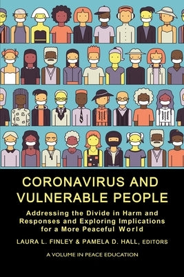 Coronavirus and Vulnerable People: Addressing the Divide in Harm and Responses and Exploring Implications for a More Peaceful World by Finley, Laura L.