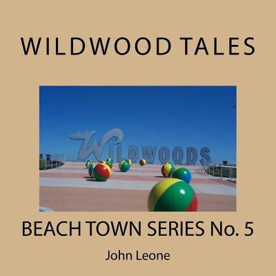 Wildwood Tales: Beach Town Series No. 5 by Leone, John