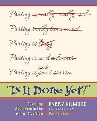 Is It Done Yet?: Teaching Adolescents the Art of Revision by Gilmore, Barry