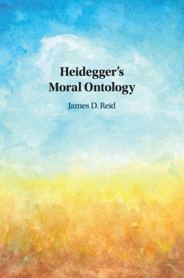 Heidegger's Moral Ontology by Reid, James D.