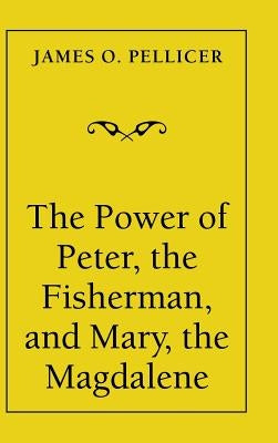 The Power of Peter, the Fisherman, and Mary, the Magdalene by Pellicer, James O.