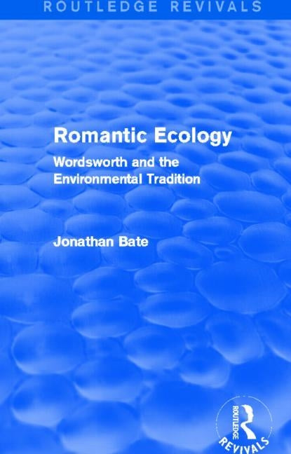 Romantic Ecology (Routledge Revivals): Wordsworth and the Environmental Tradition by Bate, Jonathan