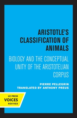 Aristotle's Classification of Animals: Biology and the Conceptual Unity of the Aristotelian Corpus by Pellegrin, Pierre