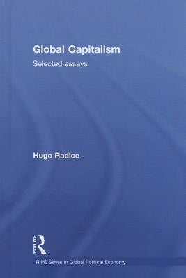 Global Capitalism: Selected Essays by Radice, Hugo