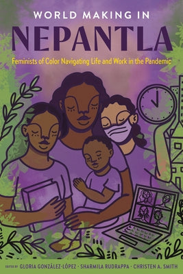 World Making in Nepantla: Feminists of Color Navigating Life and Work in the Pandemic by González-López, Gloria