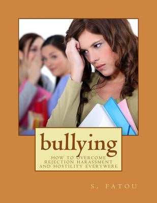 bullying: how to overcome rejection harassment and hostility everywere by Fatou, S.
