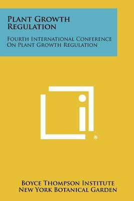 Plant Growth Regulation: Fourth International Conference on Plant Growth Regulation by Boyce Thompson Institute