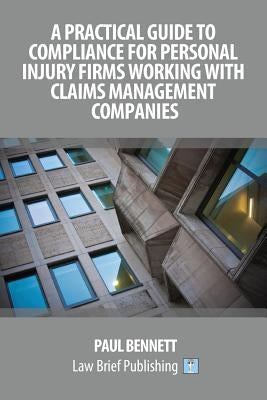 A Practical Guide to Compliance for Personal Injury Firms Working With Claims Management Companies by Bennett, Paul