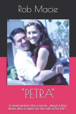Petra: A Novel Written Like a Movie...about a Limo Driver Who Is Taken for the Ride of His Life... by Macie, Rob