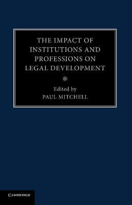 The Impact of Institutions and Professions on Legal Development by Mitchell, Paul