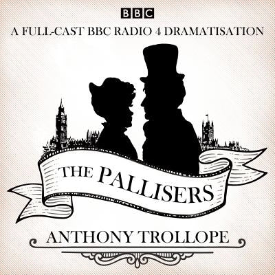 The Pallisers: 12 BBC Radio 4 Full Cast Dramatisations by Trollope, Anthony