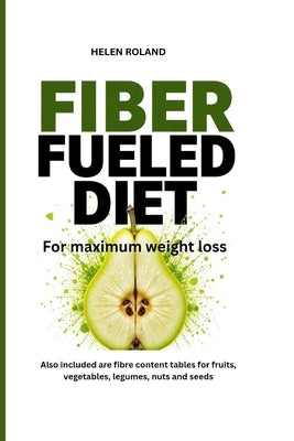 Fiber Fueled Diet for Maximum Weight Loss by Roland, Helen