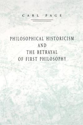Philosophical Historicism and the Betrayal of First Philosophy by Page, Carl