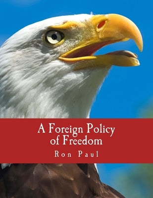 A Foreign Policy of Freedom (Large Print Edition): "Peace, Commerce, and Honest Friendship" by Rockwell, Llewellyn H., Jr.