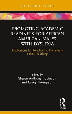Promoting Academic Readiness for African American Males with Dyslexia: Implications for Preschool to Elementary School Teaching by Anthony Robinson, Shawn