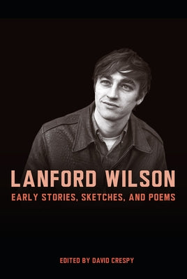 Lanford Wilson: Early Stories, Sketches, and Poems by Crespy, David