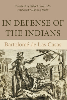 In Defense of the Indians: The Defense of the Most Reverend Lord, Don Fray Bartolome de Las Casas, of the Order of Preachers, Late Bishop of Chia by de Las Casas, Bartolomé