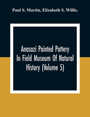 Anasazi Painted Pottery In Field Museum Of Natural History (Volume 5) by S. Martin, Paul
