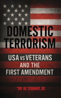 Domestic Terrorism: USA vs. Veterans and the First Amendment by DC, Kc Tennant