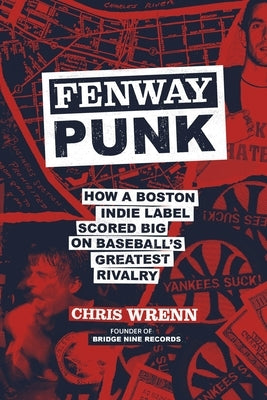 Fenway Punk: How a Boston Indie Label Scored Big on Baseball's Greatest Rivalry by Wrenn, Chris