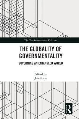 The Globality of Governmentality: Governing an Entangled World by Busse, Jan