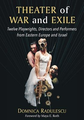 Theater of War and Exile: Twelve Playwrights, Directors and Performers from Eastern Europe and Israel by Radulescu, Domnica