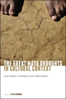 Great Maya Droughts in Cultural Context: Case Studies in Resilience and Vulnerability by Iannone, Gyles