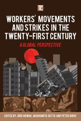 Workers' Movements and Strikes in the Twenty-First Century: A Global Perspective by Nowak, Jörg