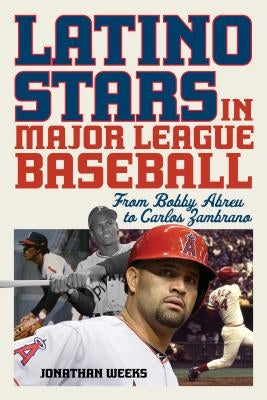 Latino Stars in Major League Baseball: From Bobby Abreu to Carlos Zambrano by Weeks, Jonathan