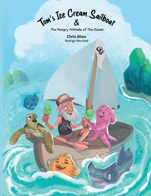 Tom's Ice Cream Sailboat & The Hungry Animals of the Ocean by Allen, Chris