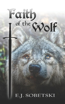 Faith of the Wolf: Wolf Legacy by Sobetski, E. J.